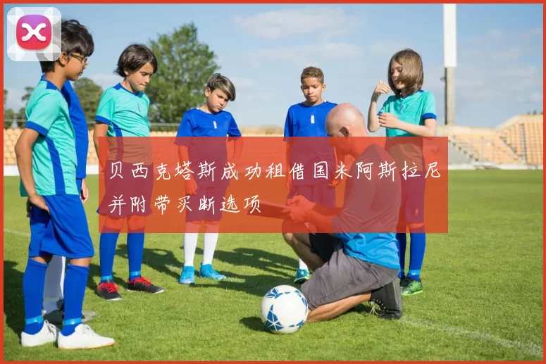 贝西克塔斯成功租借国米阿斯拉尼并附带买断选项
