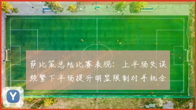 萨比策总结比赛表现：上半场失误频繁下半场提升明显限制对手机会